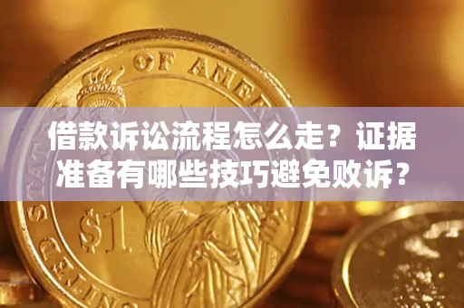 济南借款诉讼流程怎么走？证据准备有哪些技巧避免败诉？
