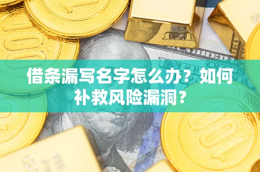 济南借条漏写名字怎么办？如何补救风险漏洞？