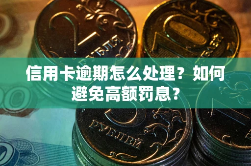 济南信用卡逾期怎么处理？如何避免高额罚息？