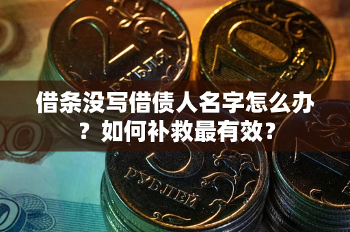 济南借条没写借债人名字怎么办？如何补救最有效？