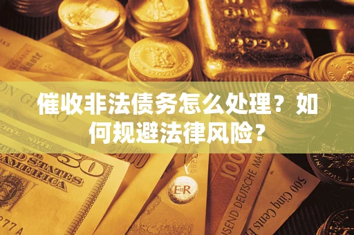 济南催收非法债务怎么处理？如何规避法律风险？