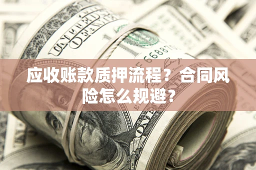 济南应收账款质押流程？合同风险怎么规避？