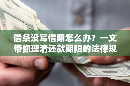 济南借条没写借期怎么办？一文带你理清还款期限的法律规则