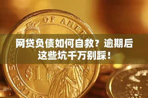 济南网贷负债如何自救？逾期后这些坑千万别踩！