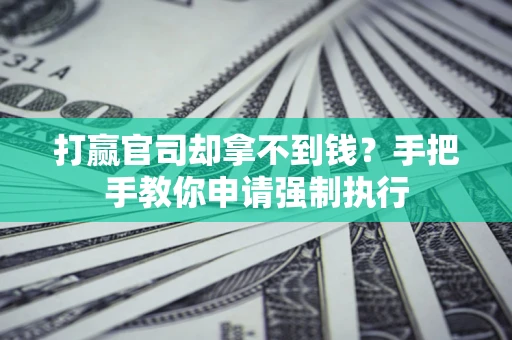 济南打赢官司却拿不到钱？手把手教你申请强制执行