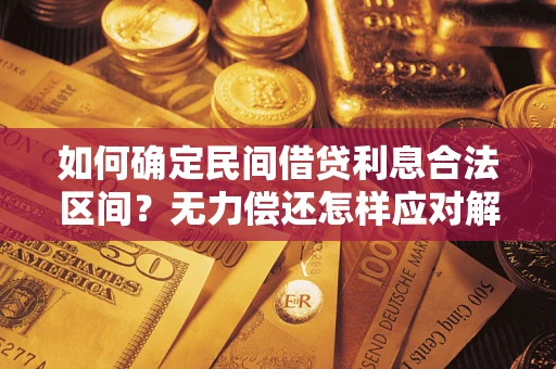济南如何确定民间借贷利息合法区间？无力偿还怎样应对解决法门？