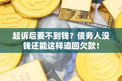 济南起诉后要不到钱？债务人没钱还能这样追回欠款！