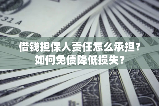 济南借钱担保人责任怎么承担？如何免债降低损失？