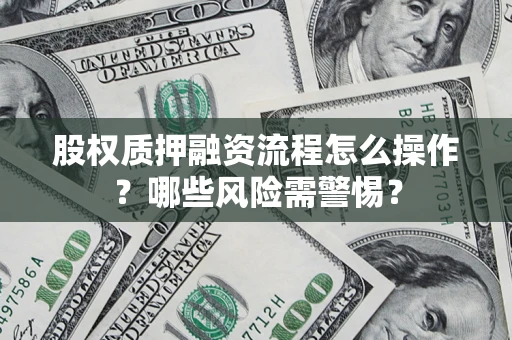 济南股权质押融资流程怎么操作？哪些风险需警惕？