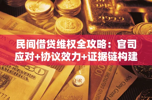 济南民间借贷维权全攻略：官司应对+协议效力+证据链构建指南