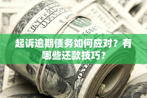 济南起诉逾期债务如何应对？有哪些还款技巧？