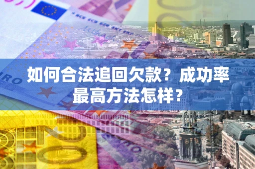 济南如何合法追回欠款？成功率最高方法怎样？