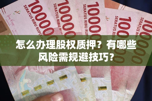 济南怎么办理股权质押？有哪些风险需规避技巧？