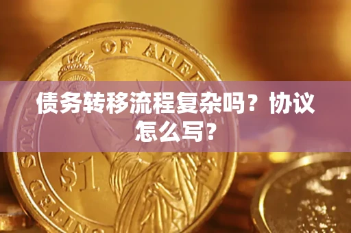 济南债务转移流程复杂吗？协议怎么写？