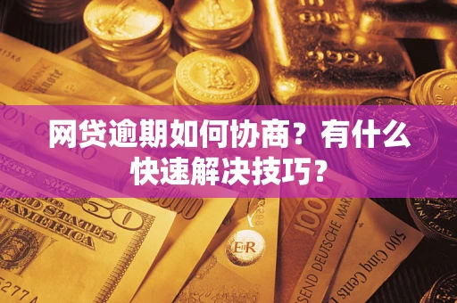 济南网贷逾期如何协商？有什么快速解决技巧？