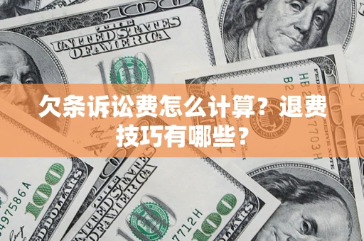 济南欠条诉讼费怎么计算？退费技巧有哪些？