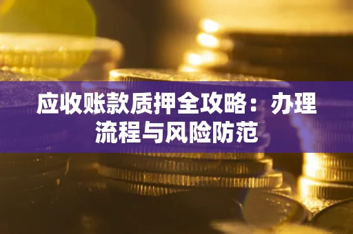 济南应收账款质押全攻略：办理流程与风险防范