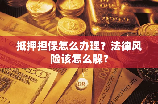 济南抵押担保怎么办理？法律风险该怎么躲？