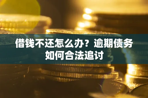 济南借钱不还怎么办？逾期债务如何合法追讨