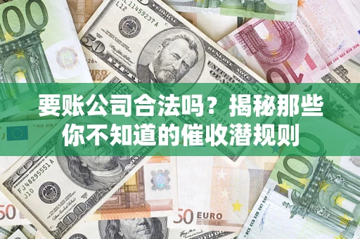济南要账公司合法吗？揭秘那些你不知道的催收潜规则
