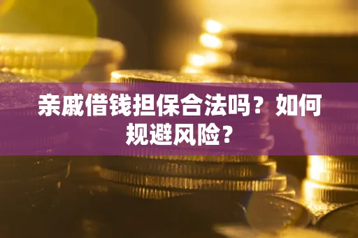 济南亲戚借钱担保合法吗？如何规避风险？