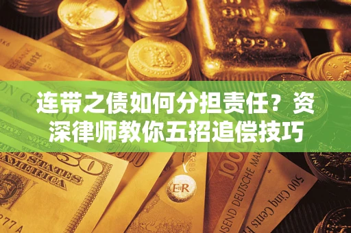 济南连带之债如何分担责任？资深律师教你五招追偿技巧