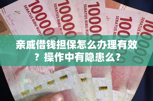 济南亲戚借钱担保怎么办理有效？操作中有隐患么？
