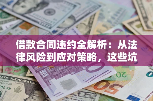 济南借款合同违约全解析：从法律风险到应对策略，这些坑别再踩！