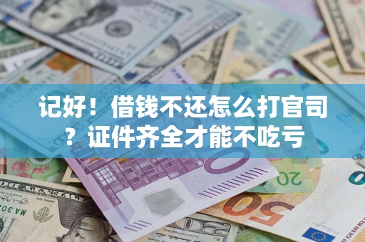 济南记好！借钱不还怎么打官司？证件齐全才能不吃亏