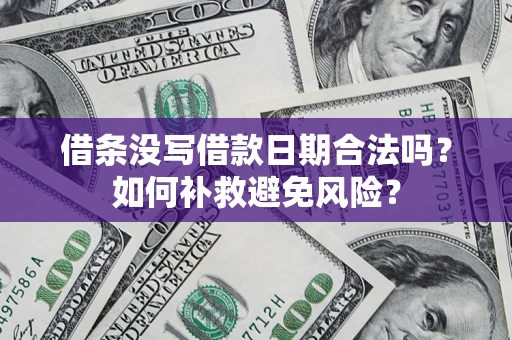 济南借条没写借款日期合法吗？如何补救避免风险？