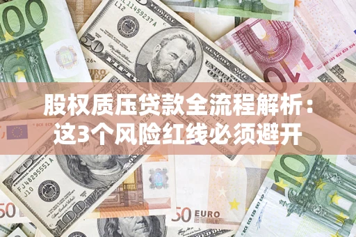 济南股权质压贷款全流程解析：这3个风险红线必须避开