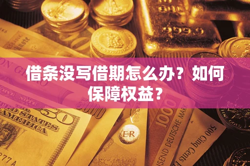 济南借条没写借期怎么办？如何保障权益？