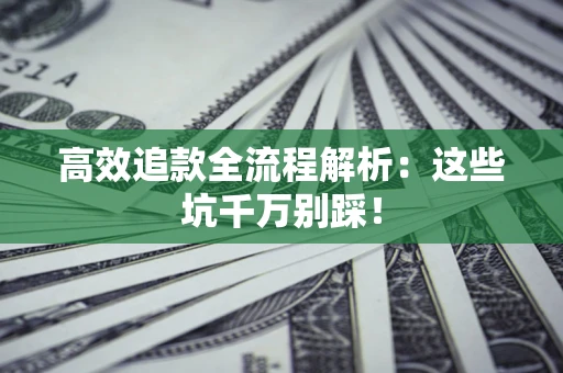 济南高效追款全流程解析：这些坑千万别踩！