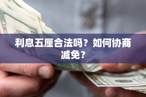 济南利息五厘合法吗？如何协商减免？