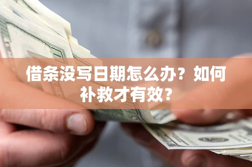 济南借条没写日期怎么办？如何补救才有效？