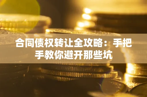 济南合同债权转让全攻略：手把手教你避开那些坑