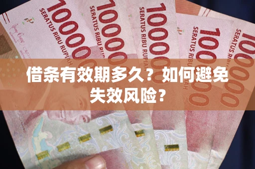 济南借条有效期多久？如何避免失效风险？