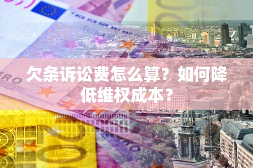 济南欠条诉讼费怎么算？如何降低维权成本？