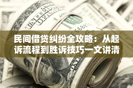 济南民间借贷纠纷全攻略：从起诉流程到胜诉技巧一文讲清