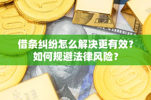 济南借条纠纷怎么解决更有效？如何规避法律风险？