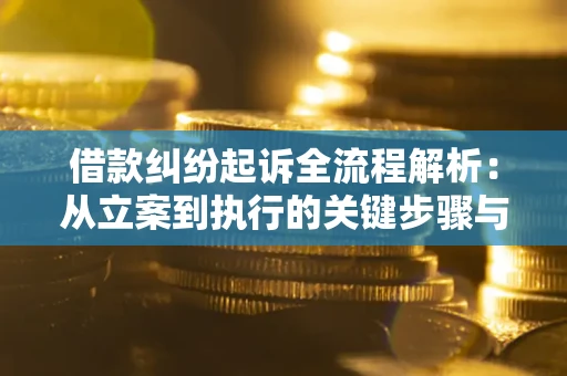 济南借款纠纷起诉全流程解析：从立案到执行的关键步骤与防败诉指南