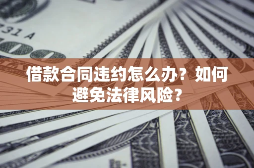 济南借款合同违约怎么办？如何避免法律风险？