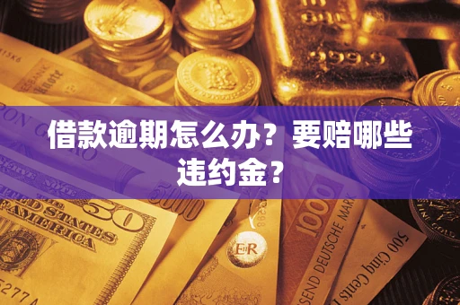 济南借款逾期怎么办？要赔哪些违约金？