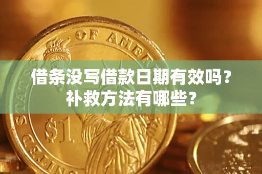 济南借条没写借款日期有效吗？补救方法有哪些？