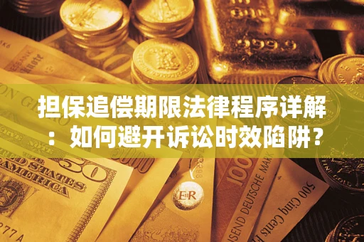 济南担保追偿期限法律程序详解：如何避开诉讼时效陷阱？