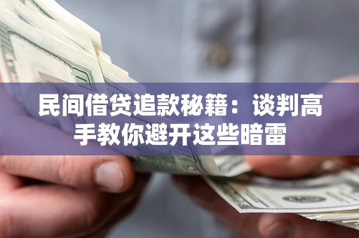 济南民间借贷追款秘籍：谈判高手教你避开这些暗雷