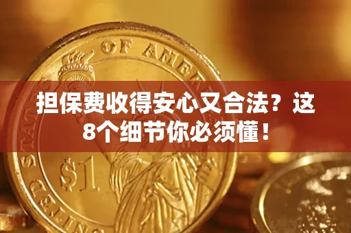 济南担保费收得安心又合法？这8个细节你必须懂！