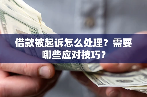 济南借款被起诉怎么处理？需要哪些应对技巧？
