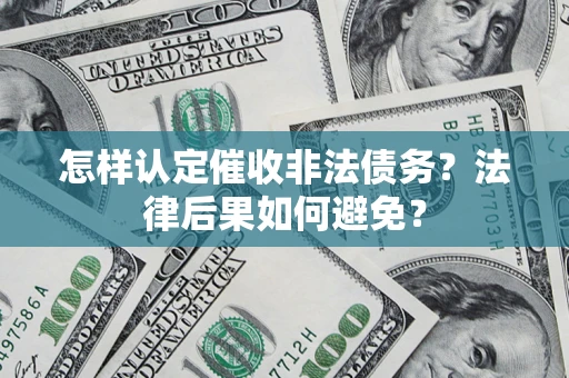 济南怎样认定催收非法债务？法律后果如何避免？