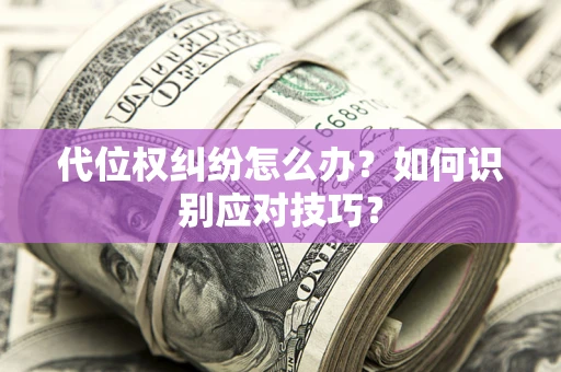 济南代位权纠纷怎么办？如何识别应对技巧？